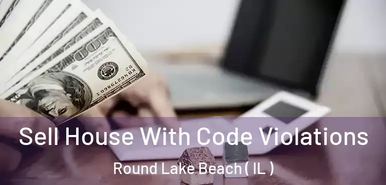  Sell House With Code Violations Round Lake Beach ( IL )