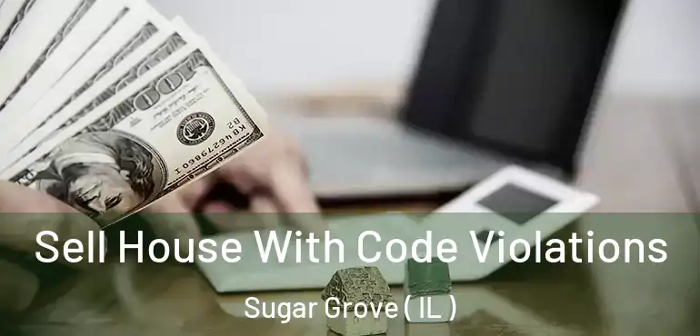  Sell House With Code Violations Sugar Grove ( IL )