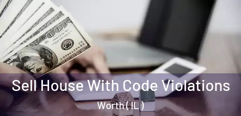  Sell House With Code Violations Worth ( IL )
