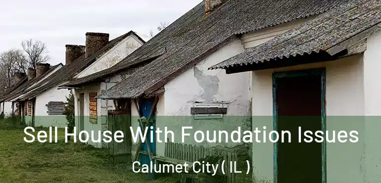  Sell House With Foundation Issues Calumet City ( IL )