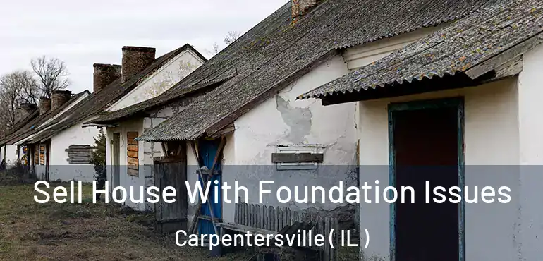  Sell House With Foundation Issues Carpentersville ( IL )