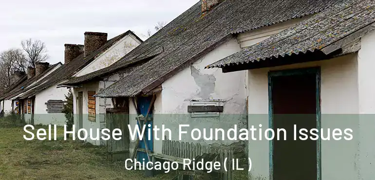  Sell House With Foundation Issues Chicago Ridge ( IL )