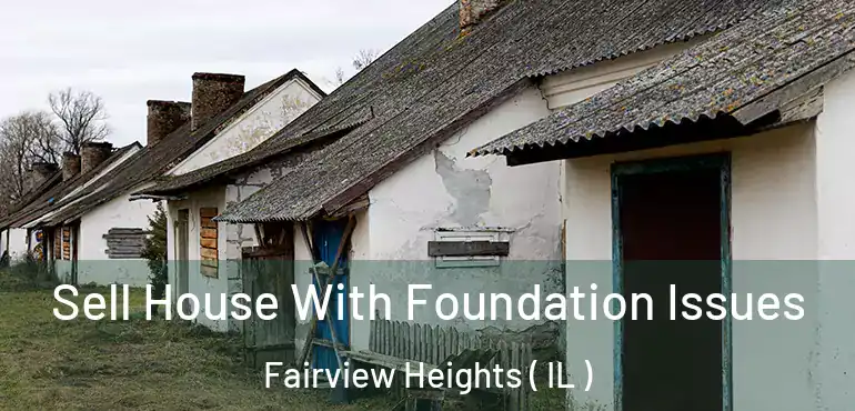  Sell House With Foundation Issues Fairview Heights ( IL )