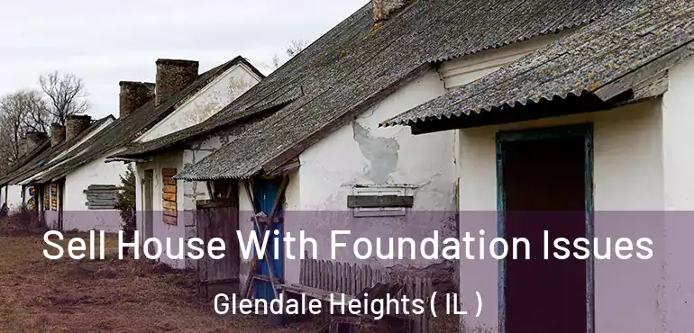  Sell House With Foundation Issues Glendale Heights ( IL )