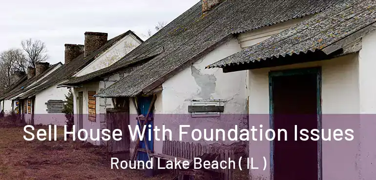  Sell House With Foundation Issues Round Lake Beach ( IL )