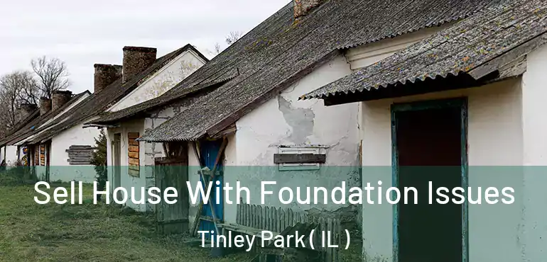  Sell House With Foundation Issues Tinley Park ( IL )
