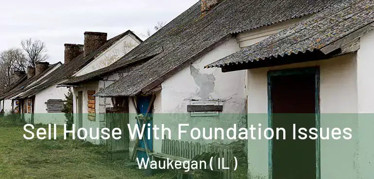  Sell House With Foundation Issues Waukegan ( IL )