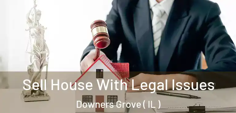  Sell House With Legal Issues Downers Grove ( IL )