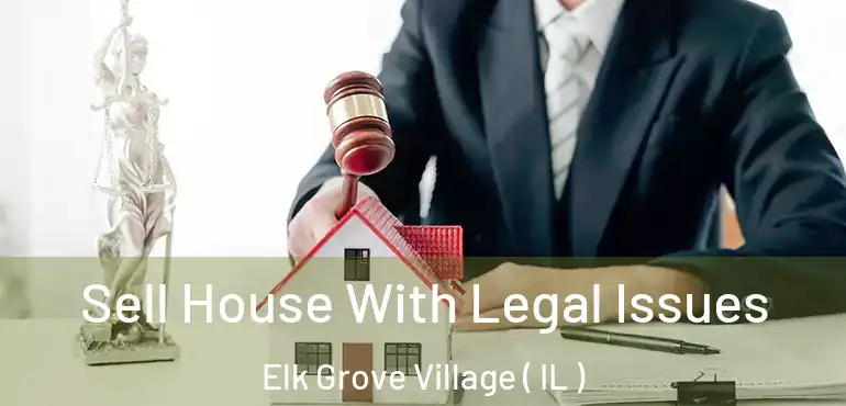  Sell House With Legal Issues Elk Grove Village ( IL )