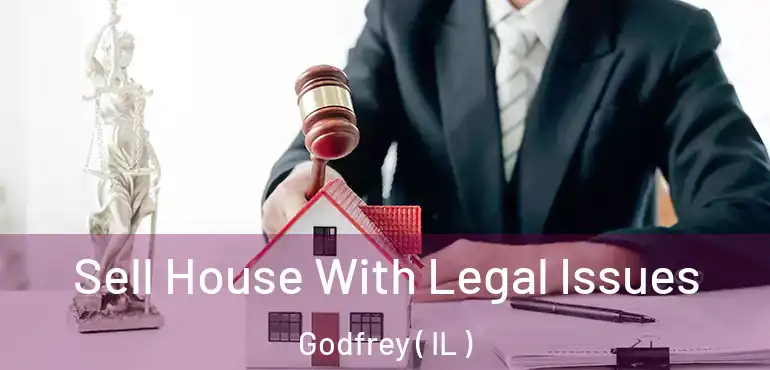  Sell House With Legal Issues Godfrey ( IL )