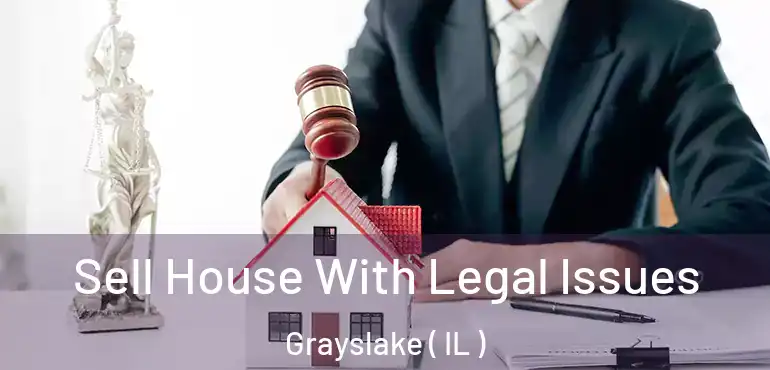  Sell House With Legal Issues Grayslake ( IL )