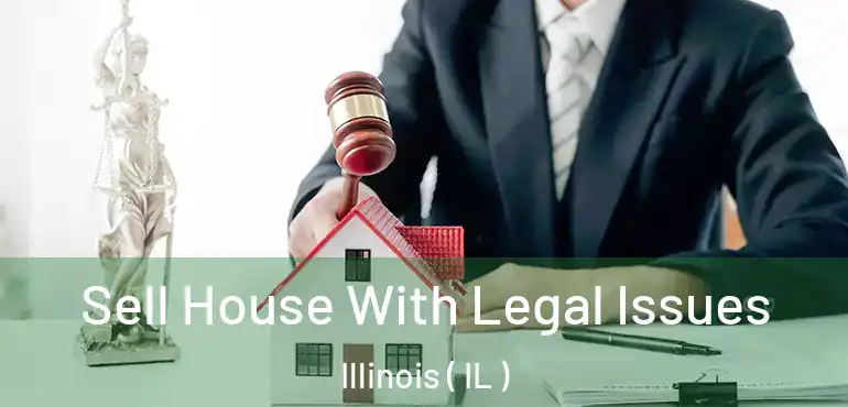  Sell House With Legal Issues Illinois ( IL )