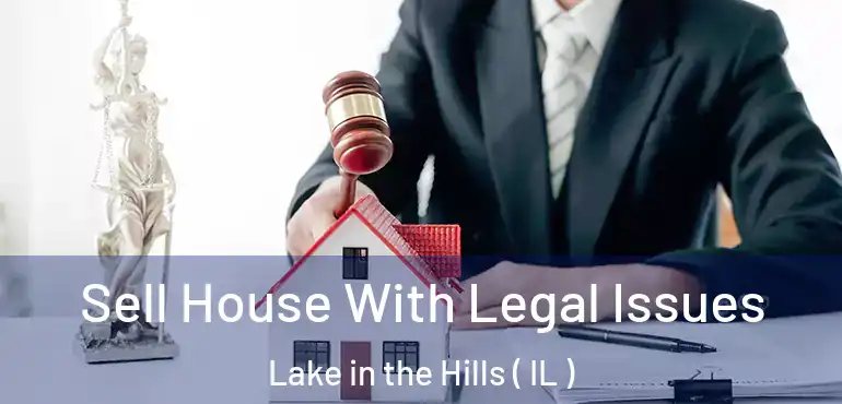  Sell House With Legal Issues Lake in the Hills ( IL )