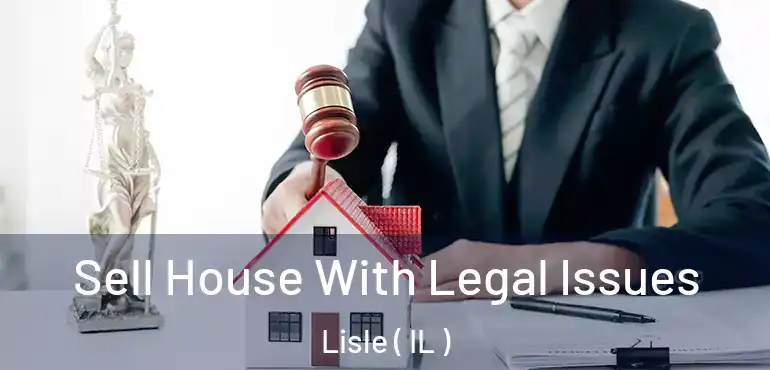  Sell House With Legal Issues Lisle ( IL )
