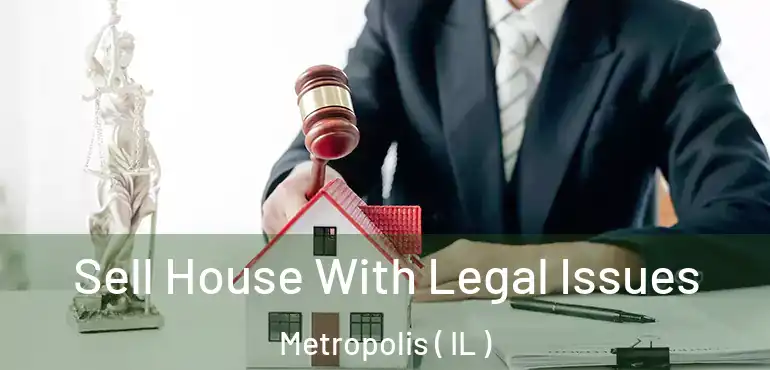  Sell House With Legal Issues Metropolis ( IL )
