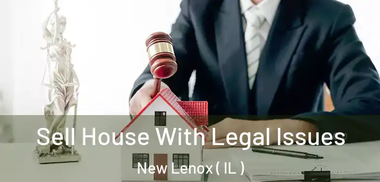  Sell House With Legal Issues New Lenox ( IL )