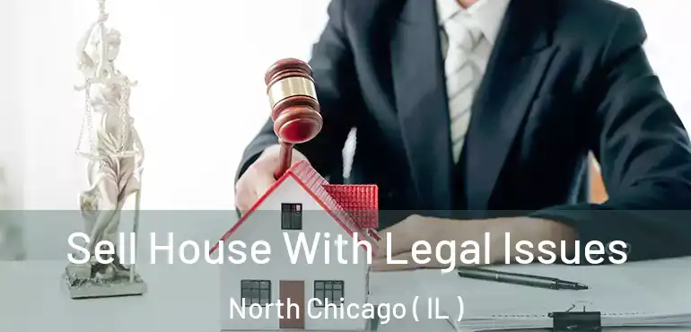  Sell House With Legal Issues North Chicago ( IL )