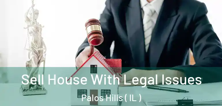  Sell House With Legal Issues Palos Hills ( IL )