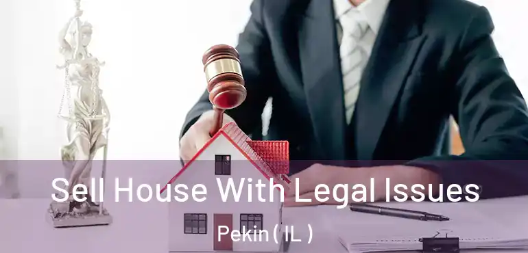  Sell House With Legal Issues Pekin ( IL )