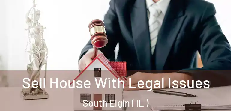  Sell House With Legal Issues South Elgin ( IL )