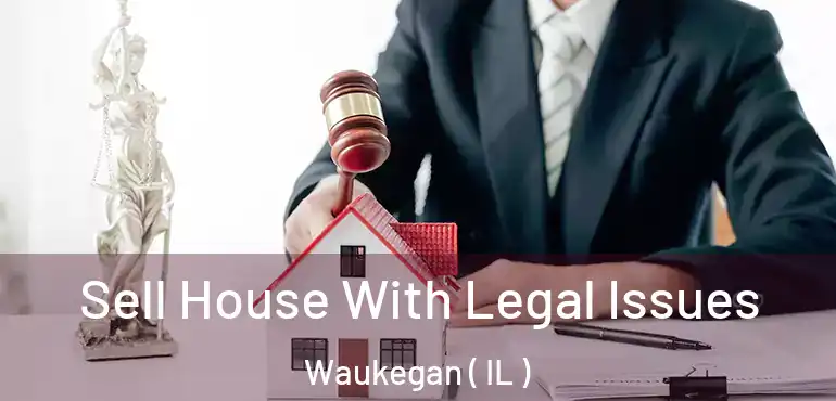  Sell House With Legal Issues Waukegan ( IL )