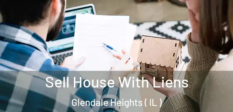  Sell House With Liens Glendale Heights ( IL )
