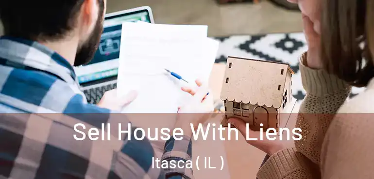  Sell House With Liens Itasca ( IL )