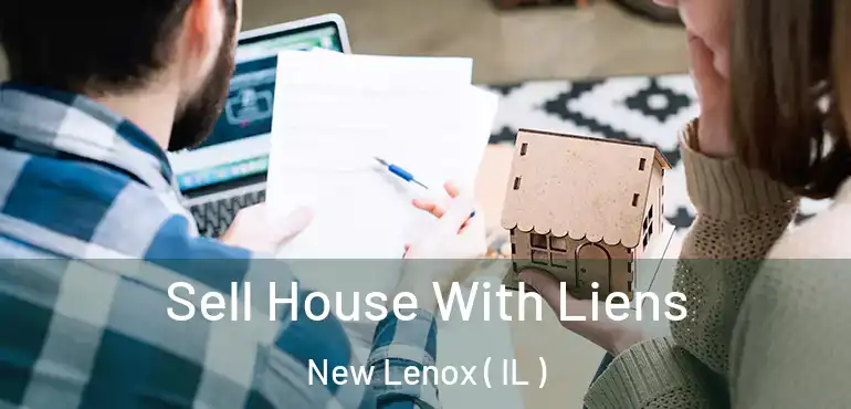  Sell House With Liens New Lenox ( IL )