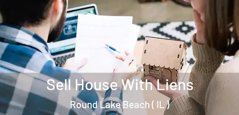  Sell House With Liens Round Lake Beach ( IL )