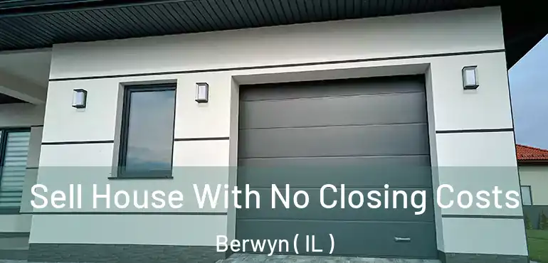  Sell House With No Closing Costs Berwyn ( IL )
