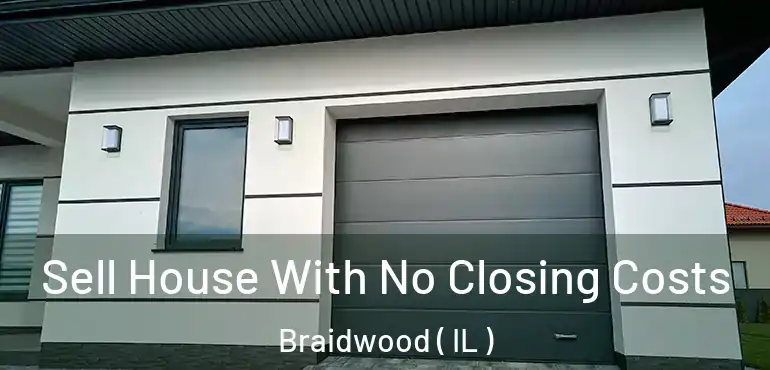  Sell House With No Closing Costs Braidwood ( IL )