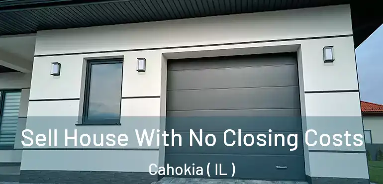  Sell House With No Closing Costs Cahokia ( IL )