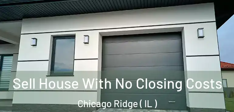  Sell House With No Closing Costs Chicago Ridge ( IL )