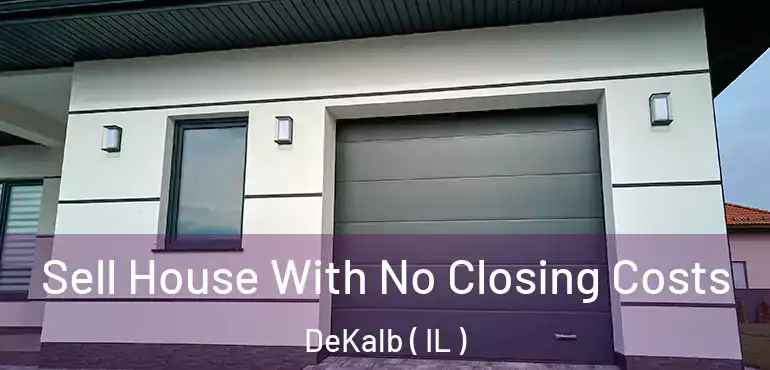  Sell House With No Closing Costs DeKalb ( IL )