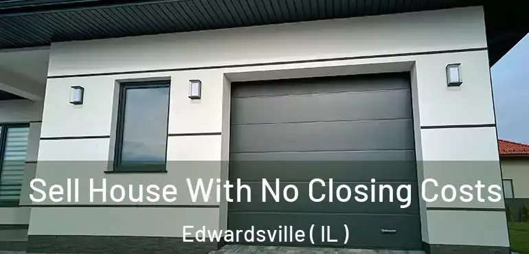  Sell House With No Closing Costs Edwardsville ( IL )