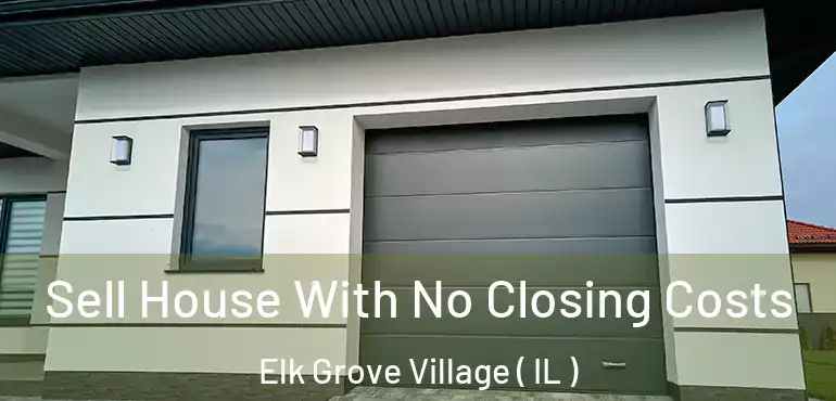  Sell House With No Closing Costs Elk Grove Village ( IL )