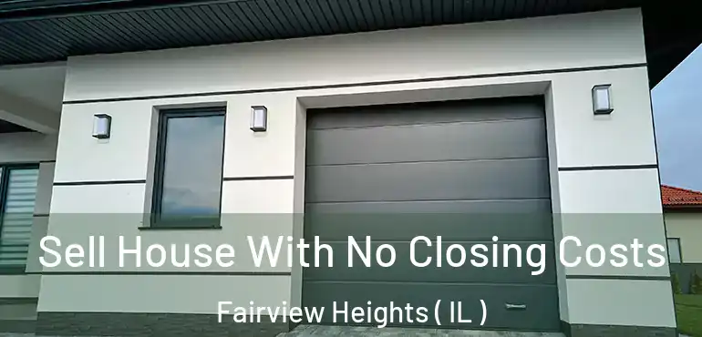  Sell House With No Closing Costs Fairview Heights ( IL )
