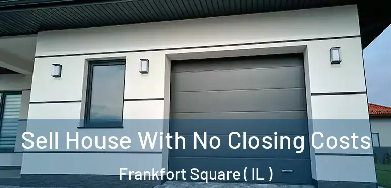  Sell House With No Closing Costs Frankfort Square ( IL )