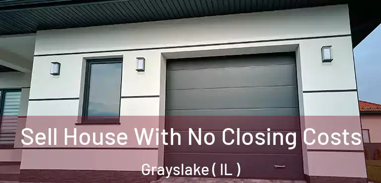 Sell House With No Closing Costs Grayslake ( IL )