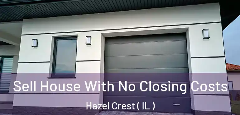  Sell House With No Closing Costs Hazel Crest ( IL )