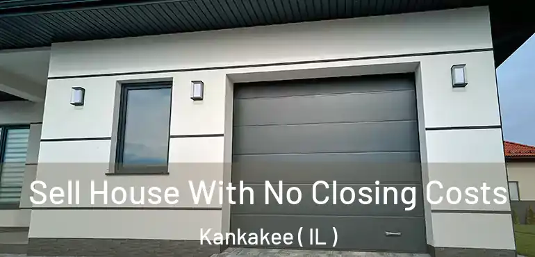  Sell House With No Closing Costs Kankakee ( IL )