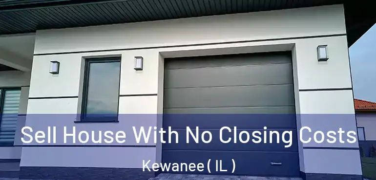  Sell House With No Closing Costs Kewanee ( IL )
