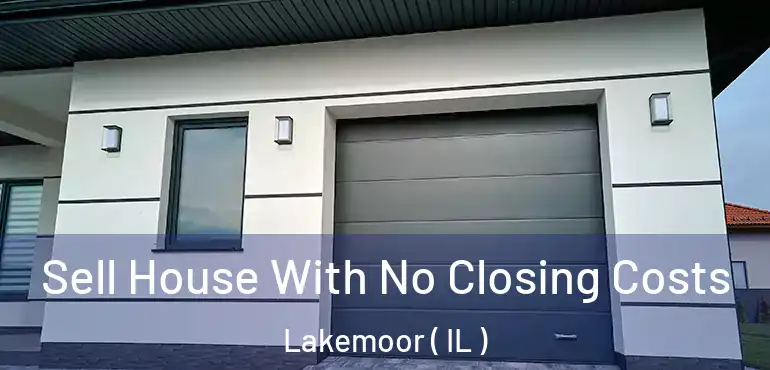  Sell House With No Closing Costs Lakemoor ( IL )
