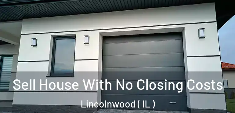  Sell House With No Closing Costs Lincolnwood ( IL )