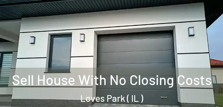  Sell House With No Closing Costs Loves Park ( IL )