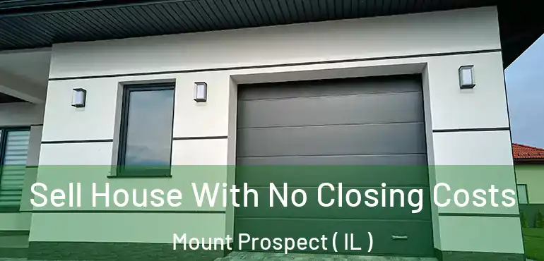  Sell House With No Closing Costs Mount Prospect ( IL )
