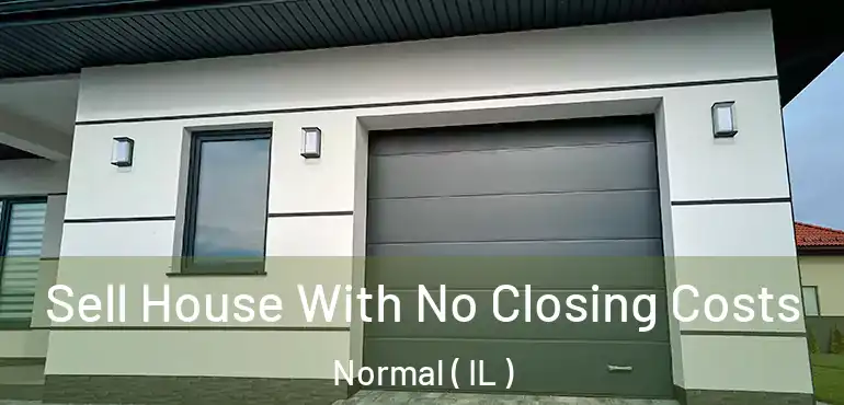  Sell House With No Closing Costs Normal ( IL )