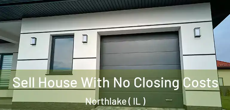  Sell House With No Closing Costs Northlake ( IL )