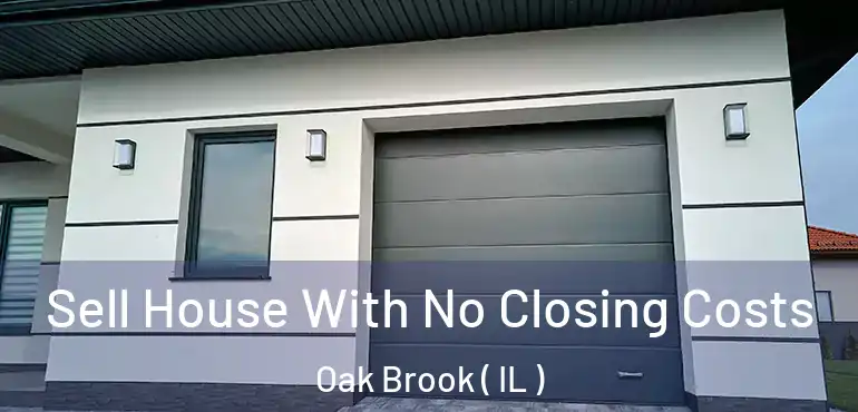  Sell House With No Closing Costs Oak Brook ( IL )