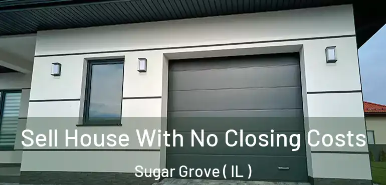  Sell House With No Closing Costs Sugar Grove ( IL )